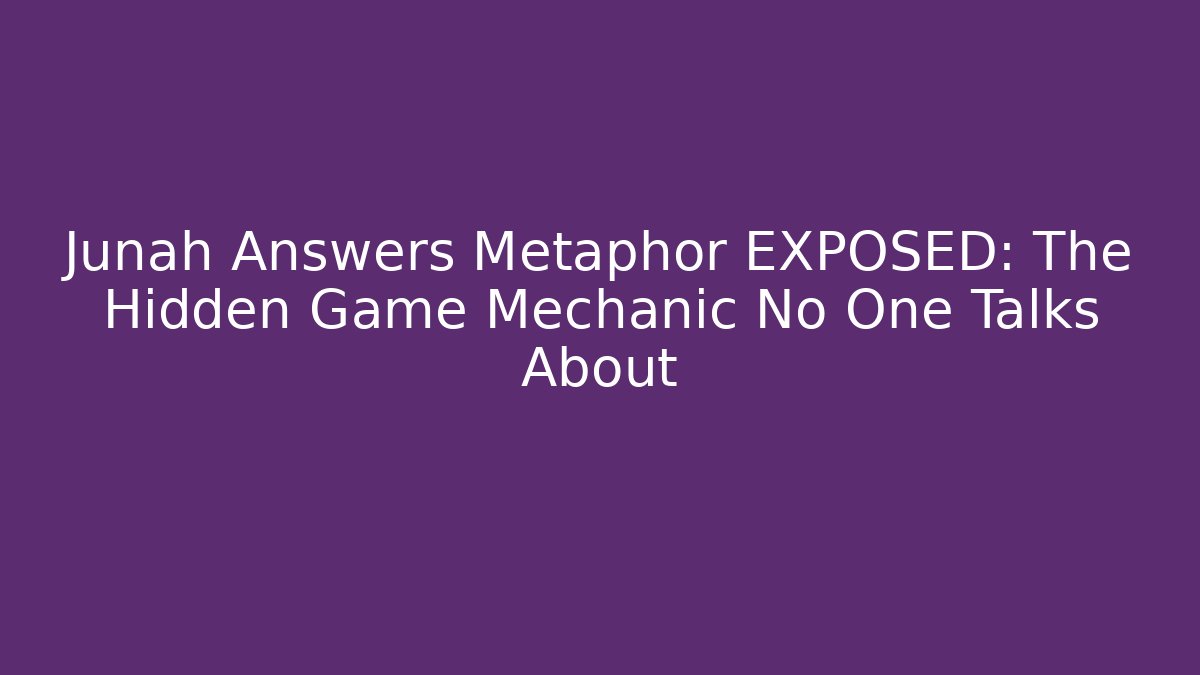 Junah Answers Metaphor EXPOSED: The Hidden Game Mechanic No One Talks About