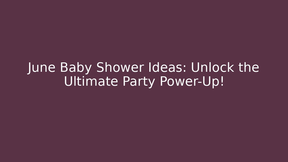 June Baby Shower Ideas: Unlock the Ultimate Party Power-Up!
