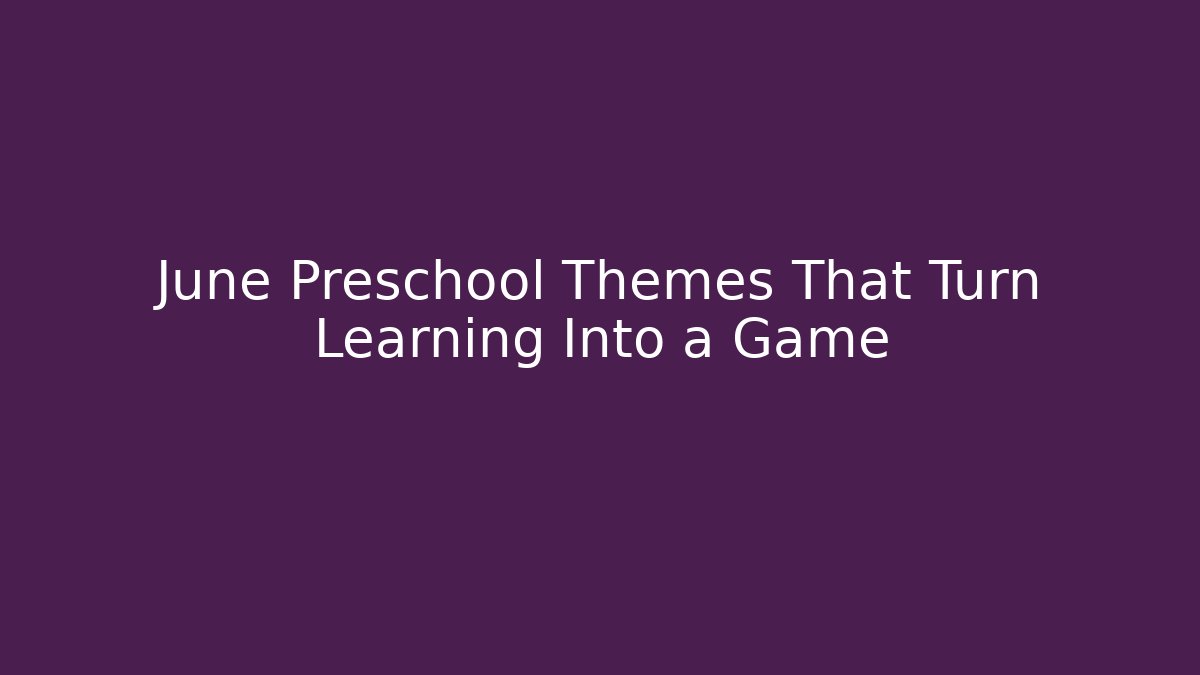 June Preschool Themes That Turn Learning Into a Game - Create More Assets