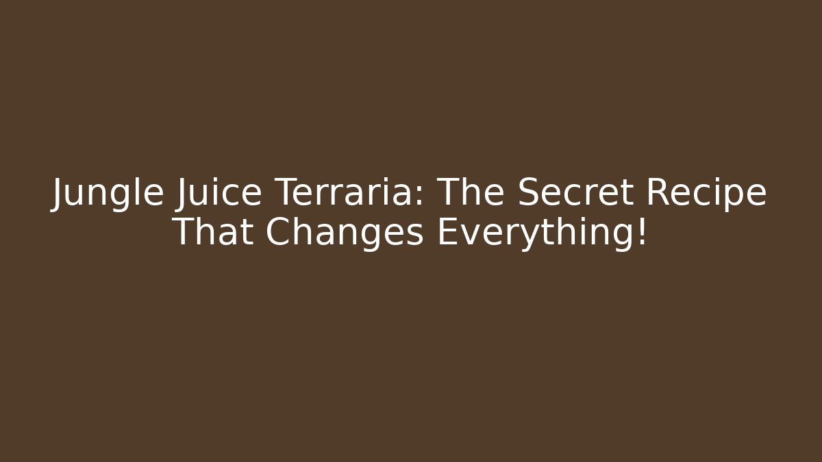 Jungle Juice Terraria: The Secret Recipe That Changes Everything!
