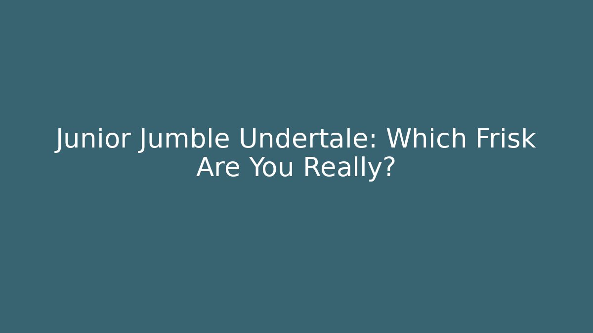 Junior Jumble Undertale: Which Frisk Are You Really?