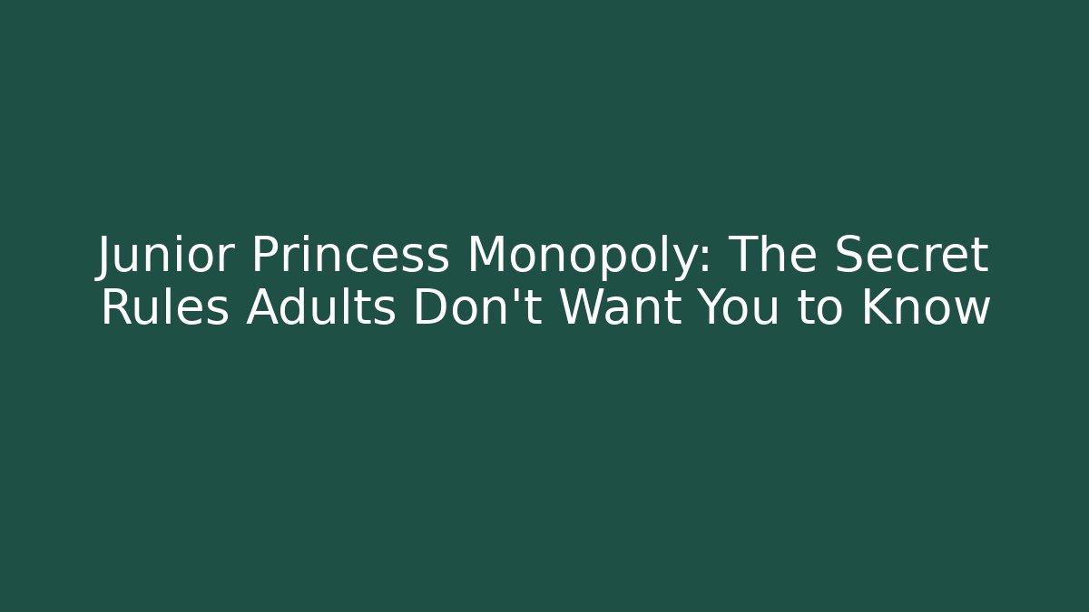 Junior Princess Monopoly: The Secret Rules Adults Don’t Want You to Know