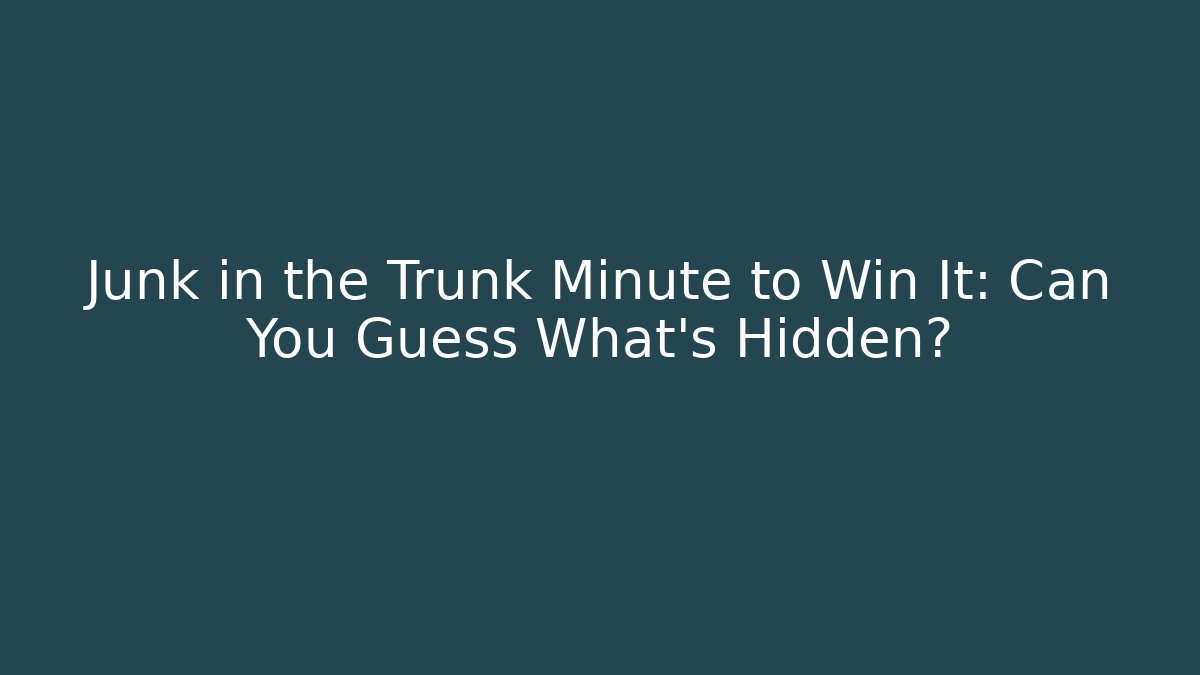 Junk in the Trunk Minute to Win It: Can You Guess What's Hidden?