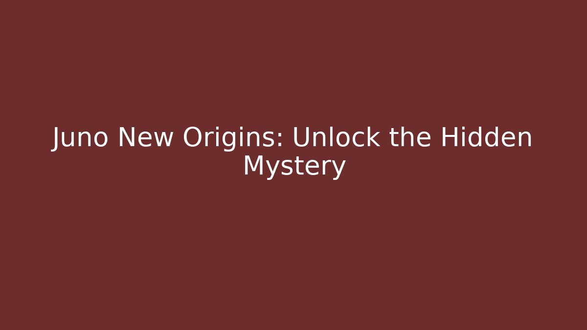 Juno New Origins: Unlock the Hidden Mystery