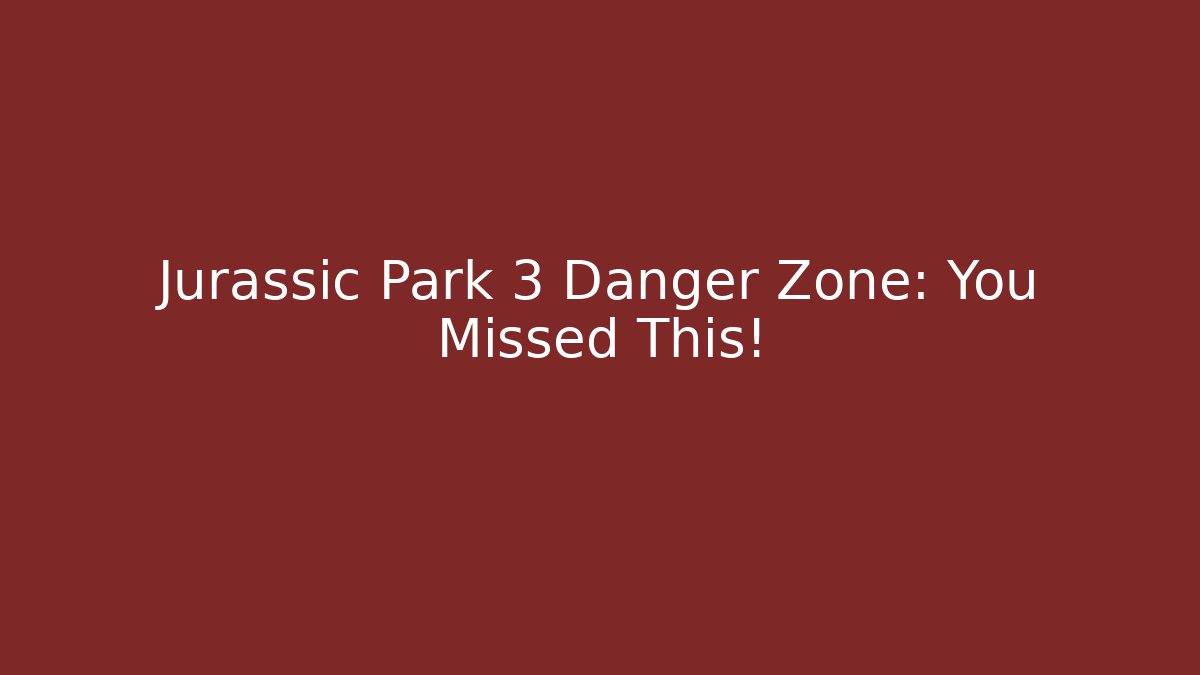 Jurassic Park 3 Danger Zone: You Missed This!