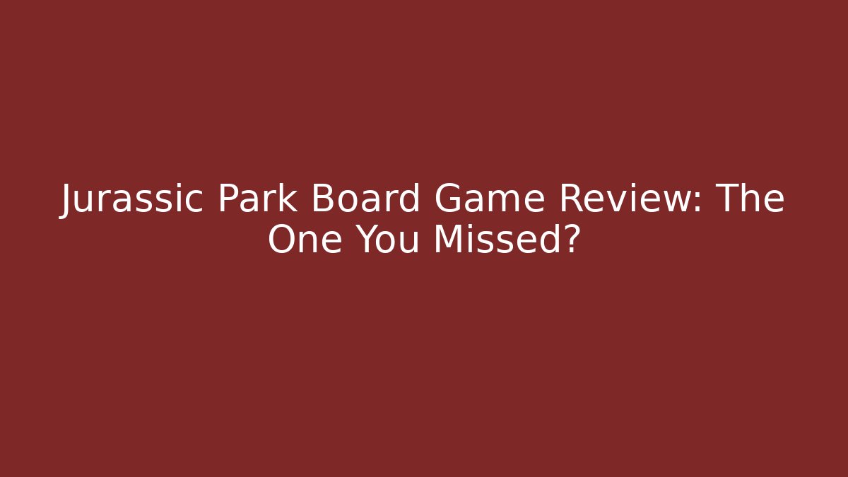 Jurassic Park Board Game Review: The One You Missed?