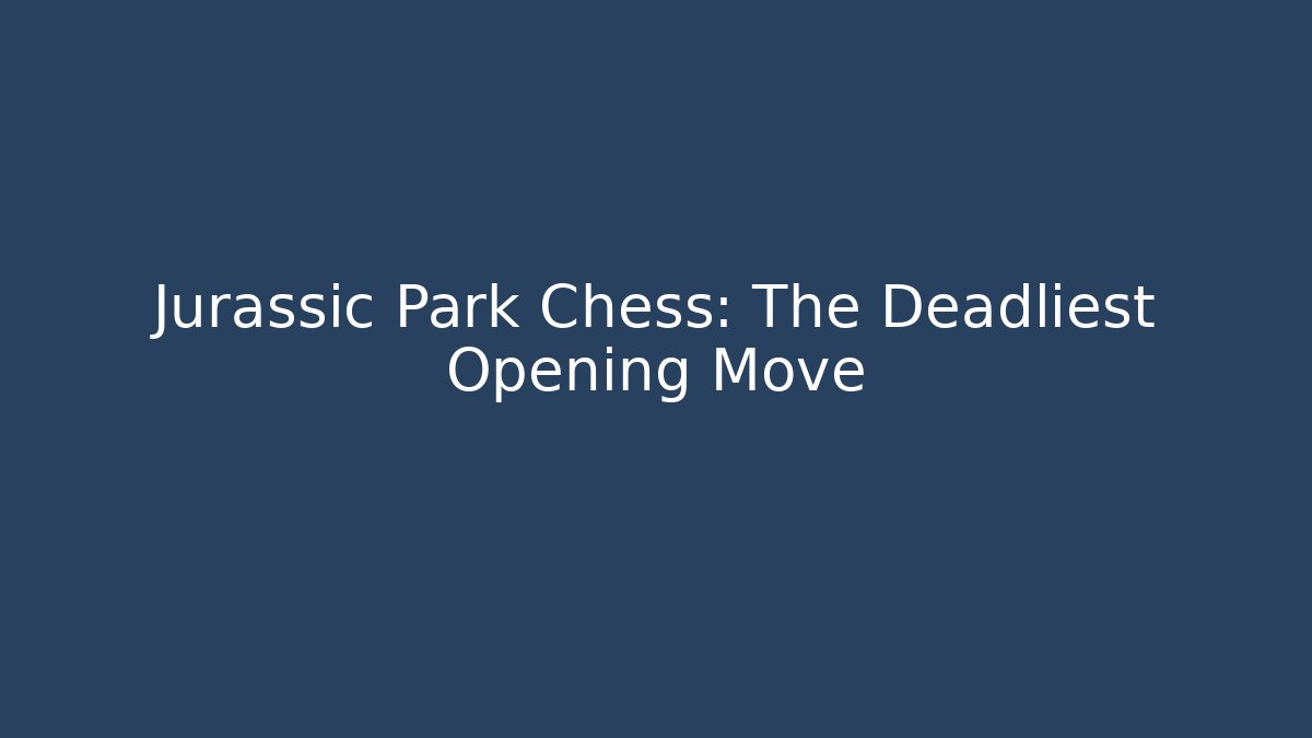 Jurassic Park Chess: The Deadliest Opening Move