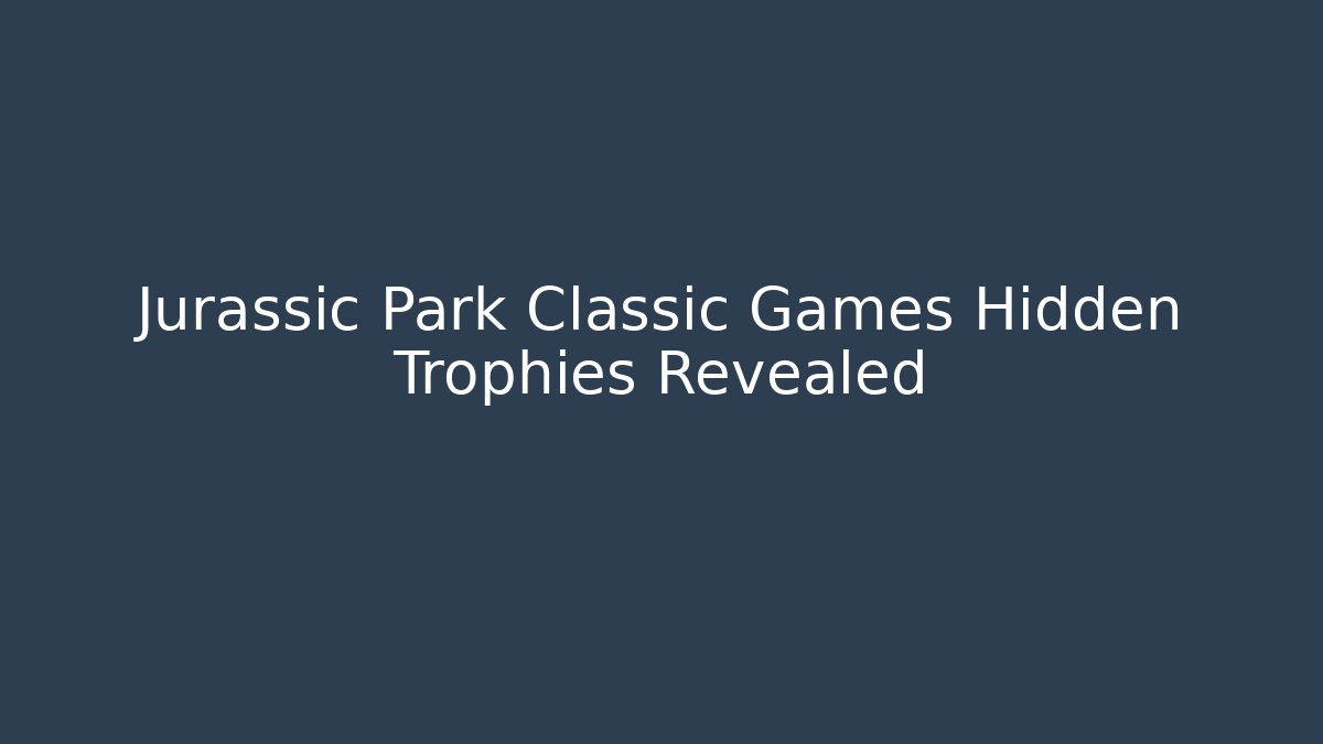 Jurassic Park Classic Games Hidden Trophies Revealed