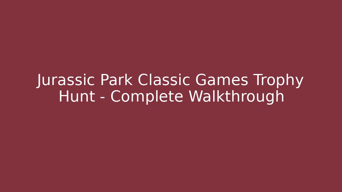 Jurassic Park Classic Games Trophy Hunt – Complete Walkthrough