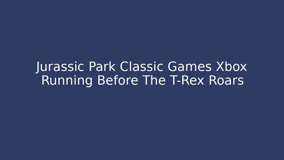 Jurassic Park Classic Games Xbox Running Before The T-Rex Roars