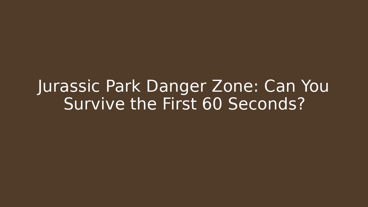 Jurassic Park Danger Zone: Can You Survive the First 60 Seconds?