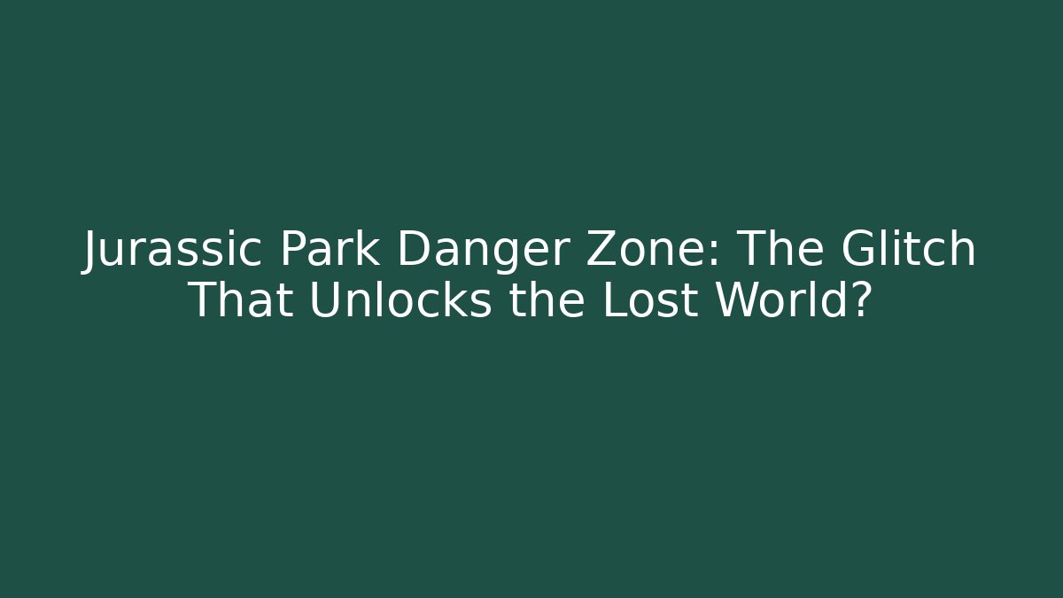 Jurassic Park Danger Zone: The Glitch That Unlocks the Lost World?
