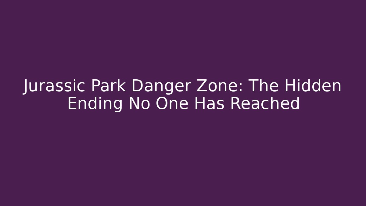 Jurassic Park Danger Zone: The Hidden Ending No One Has Reached
