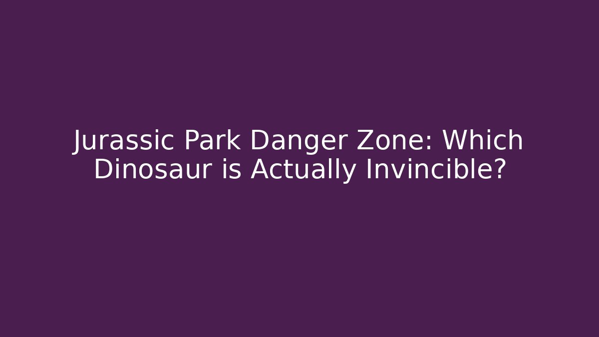Jurassic Park Danger Zone: Which Dinosaur is Actually Invincible?