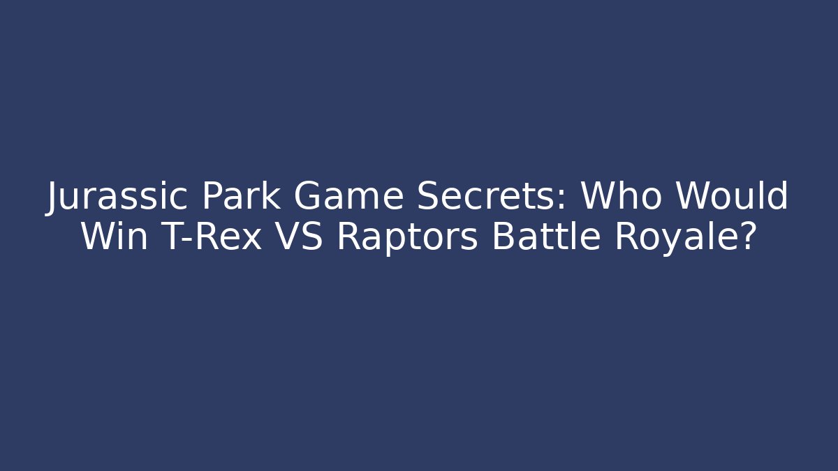 Jurassic Park Game Secrets: Who Would Win T-Rex VS Raptors Battle Royale?
