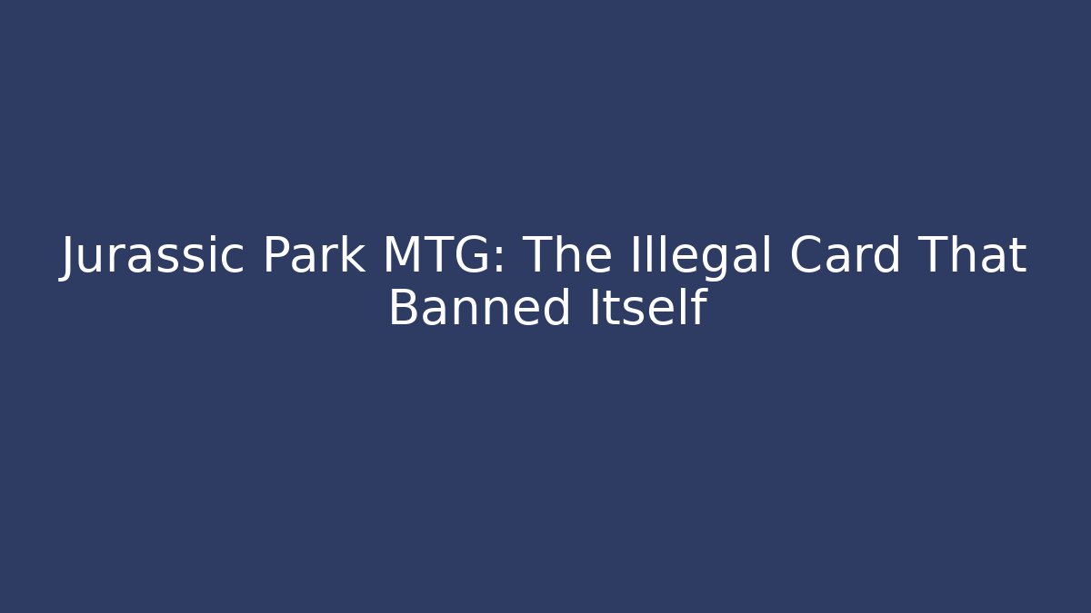 Jurassic Park MTG: The Illegal Card That Banned Itself