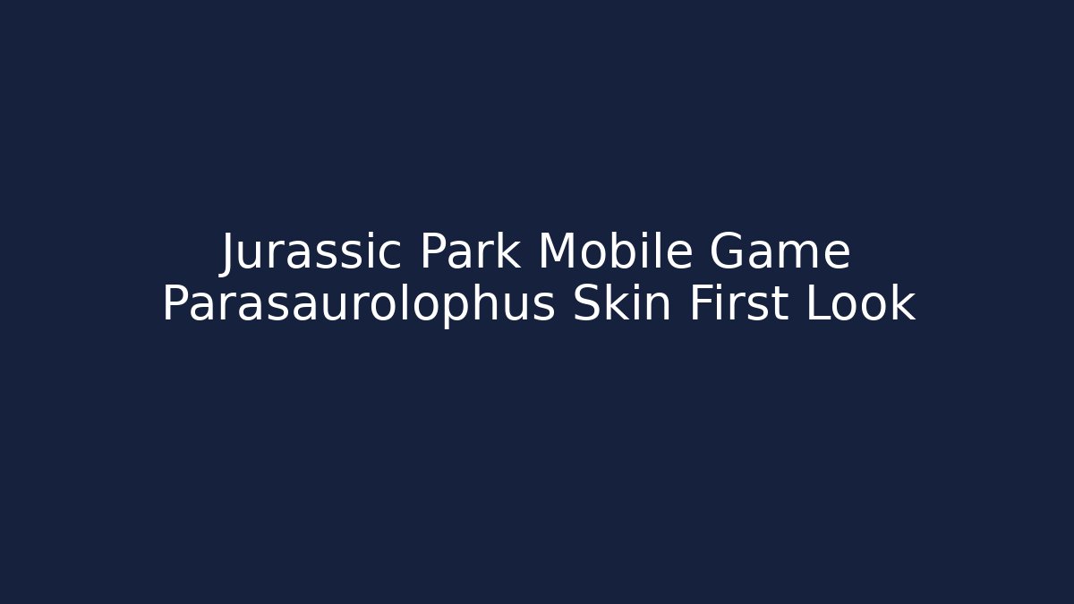 Jurassic Park Mobile Game Parasaurolophus Skin First Look