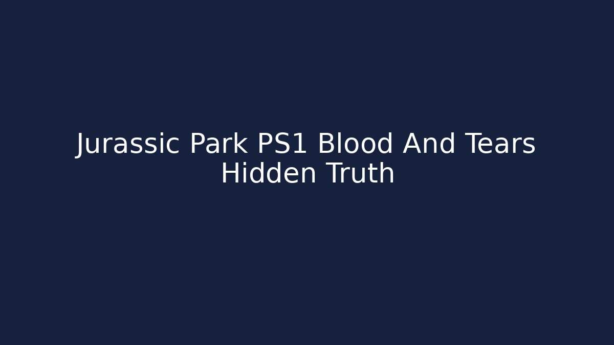 Jurassic Park PS1 Blood And Tears Hidden Truth