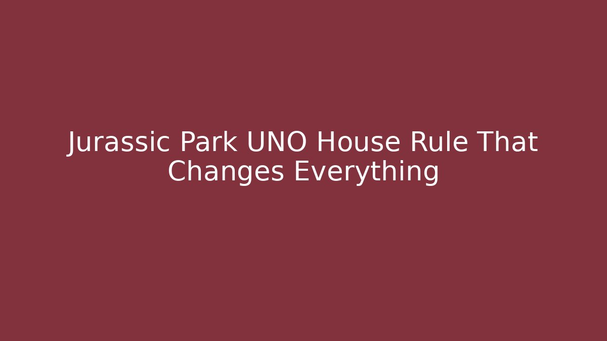 Jurassic Park UNO House Rule That Changes Everything - Create More Assets