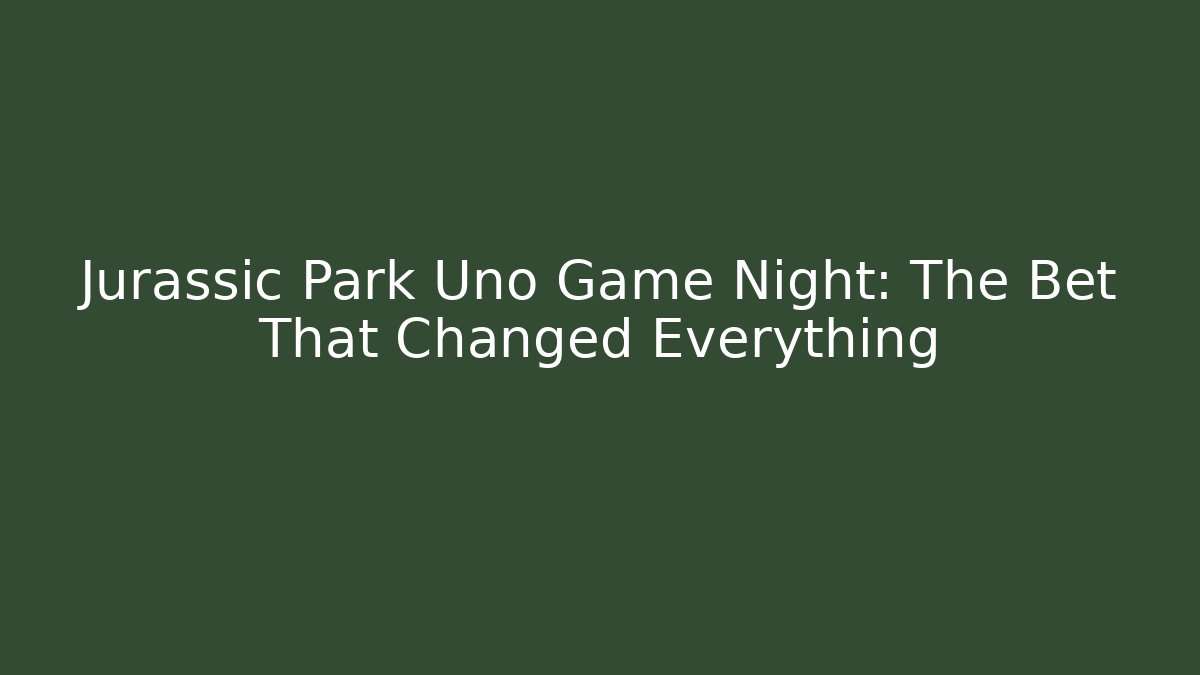 Jurassic Park Uno Game Night: The Bet That Changed Everything
