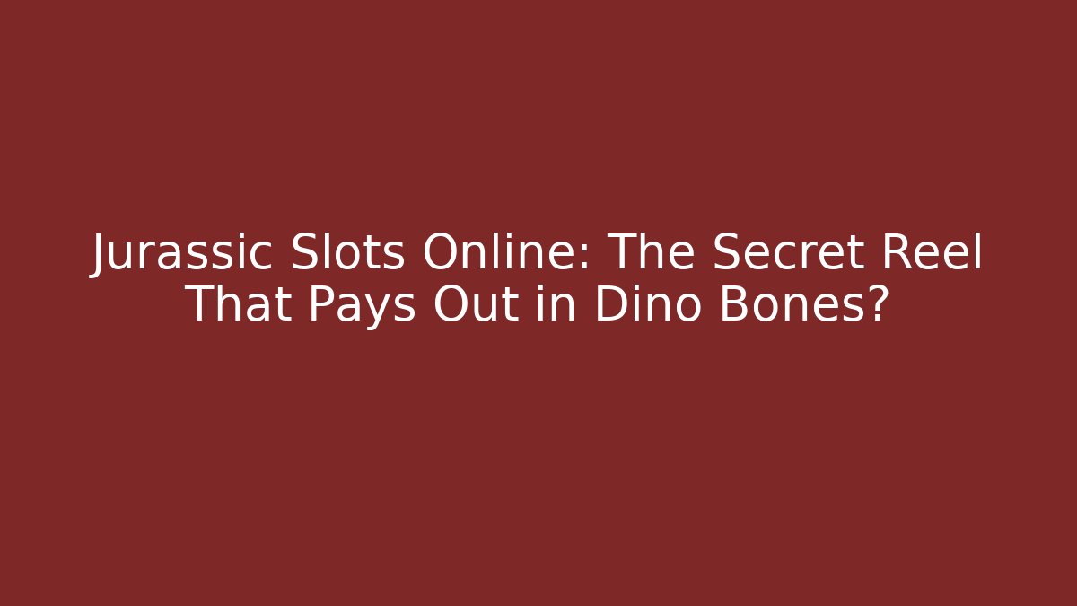 Jurassic Slots Online: The Secret Reel That Pays Out in Dino Bones?