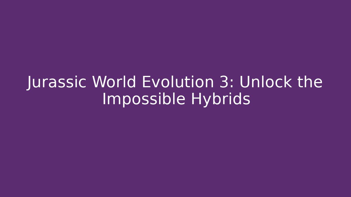 Jurassic World Evolution 3: Unlock the Impossible Hybrids - Create More Assets