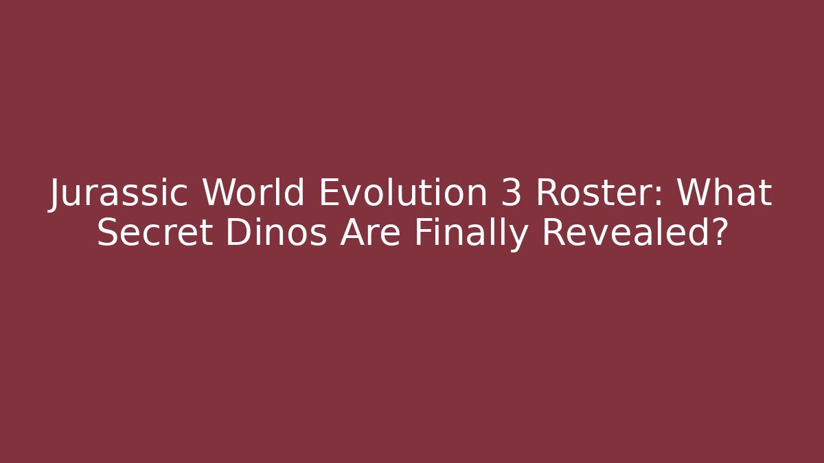 Jurassic World Evolution 3 Roster: What Secret Dinos Are Finally Revealed?