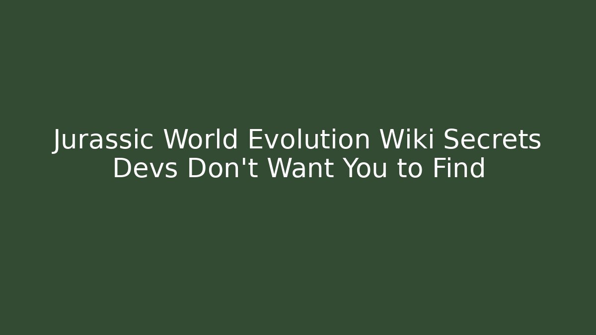 Jurassic World Evolution Wiki Secrets Devs Don't Want You to Find