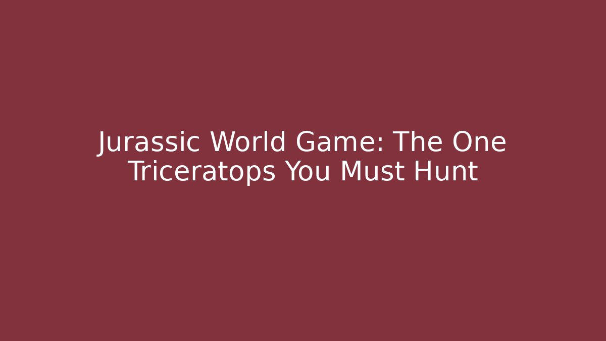 Jurassic World Game: The One Triceratops You Must Hunt