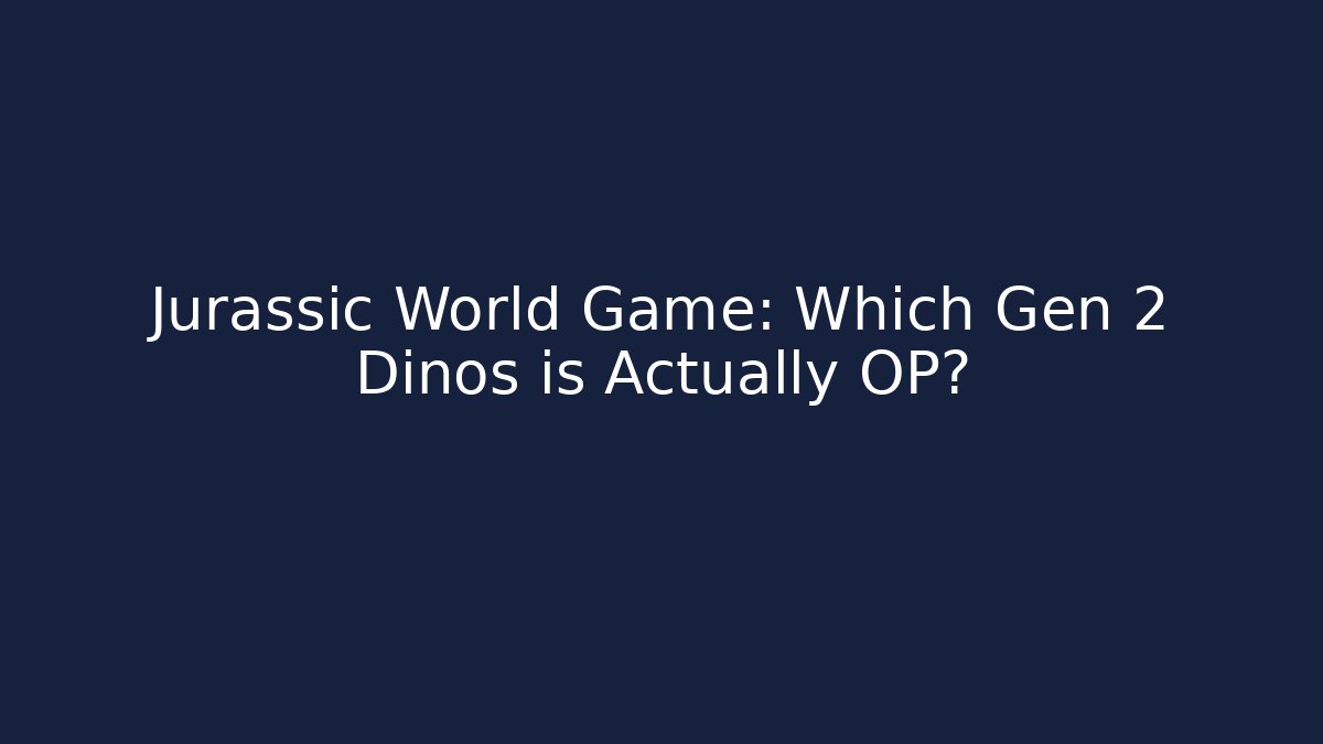 Jurassic World Game: Which Gen 2 Dinos is Actually OP?