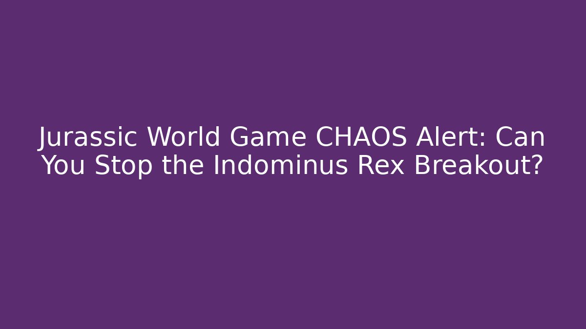 Jurassic World Game CHAOS Alert: Can You Stop the Indominus Rex Breakout?
