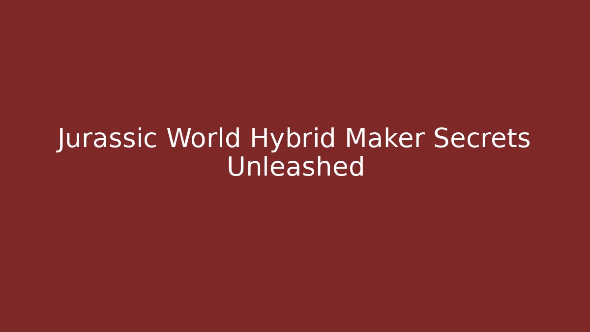 Jurassic World Hybrid Maker Secrets Unleashed - Create More Assets