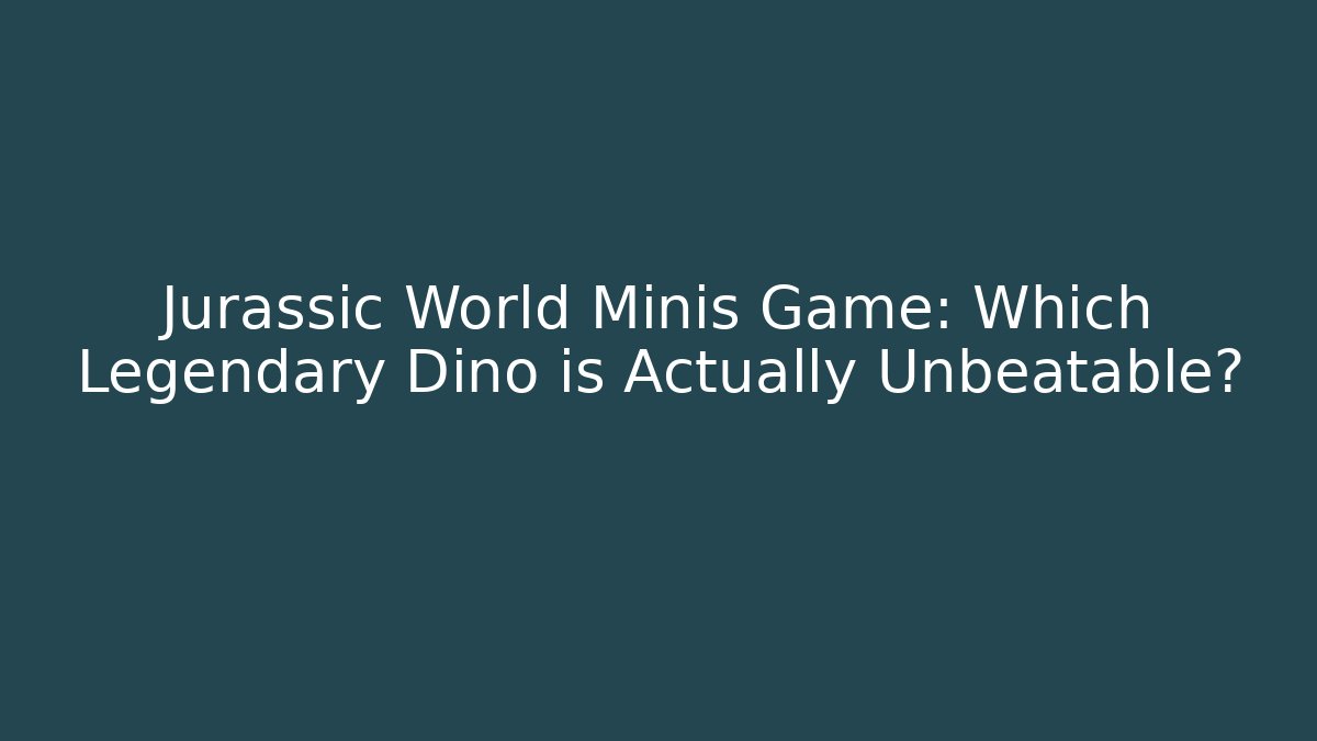 Jurassic World Minis Game: Which Legendary Dino is Actually Unbeatable?