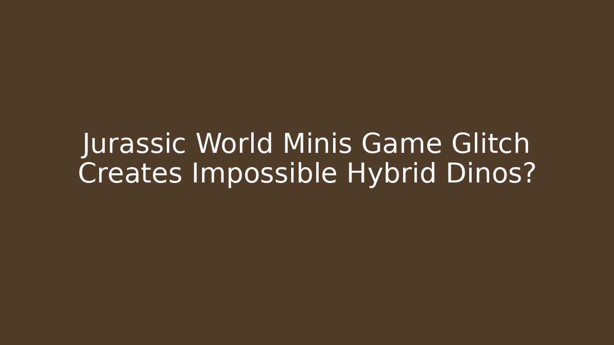 Jurassic World Minis Game Glitch Creates Impossible Hybrid Dinos?