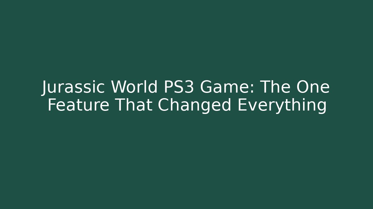 Jurassic World PS3 Game: The One Feature That Changed Everything
