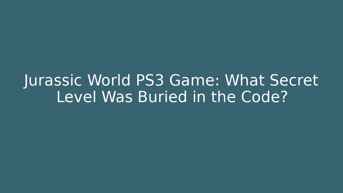 Jurassic World PS3 Game: What Secret Level Was Buried in the Code? - Create More Assets