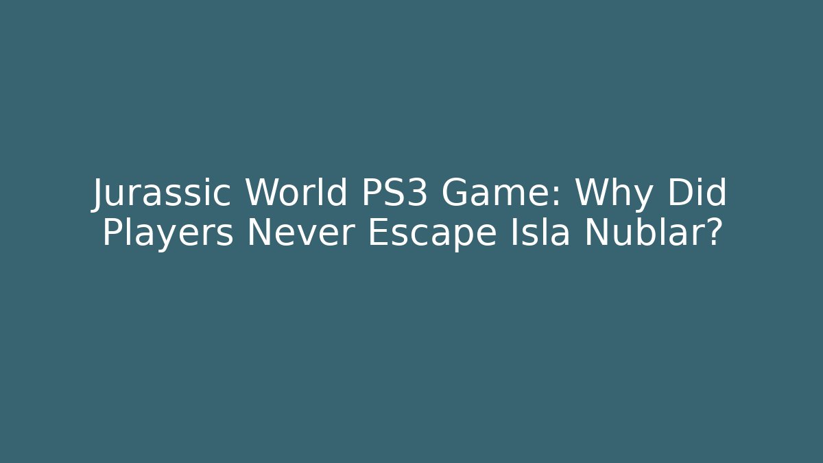 Jurassic World PS3 Game: Why Did Players Never Escape Isla Nublar?