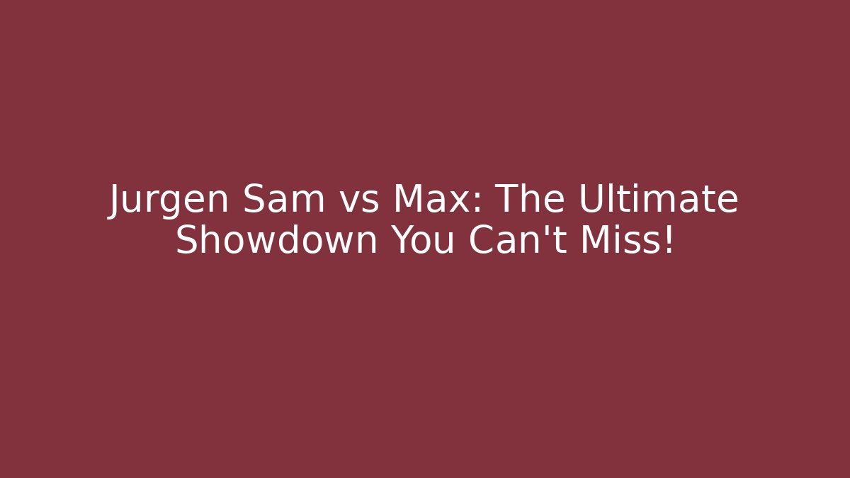 Jurgen Sam vs Max: The Ultimate Showdown You Can't Miss!