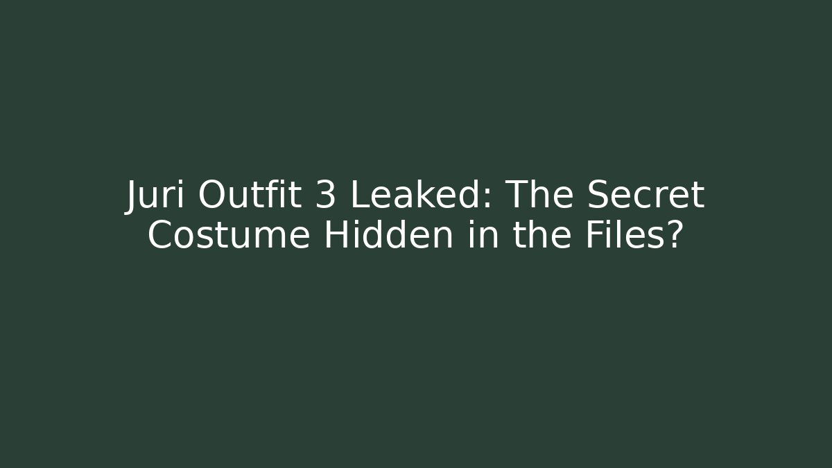 Juri Outfit 3 Leaked: The Secret Costume Hidden in the Files?