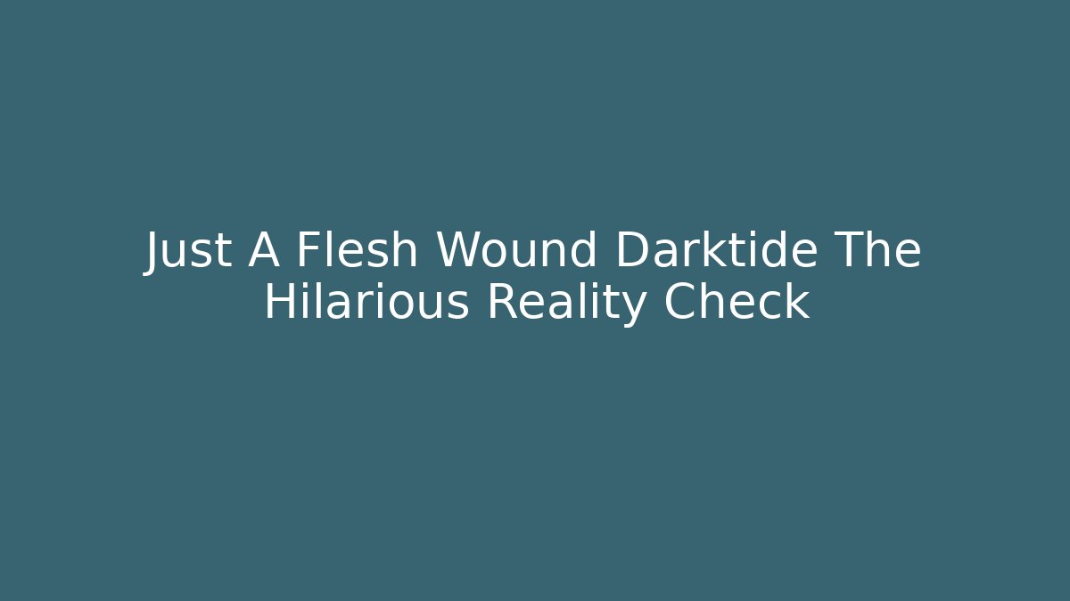 Just A Flesh Wound Darktide The Hilarious Reality Check