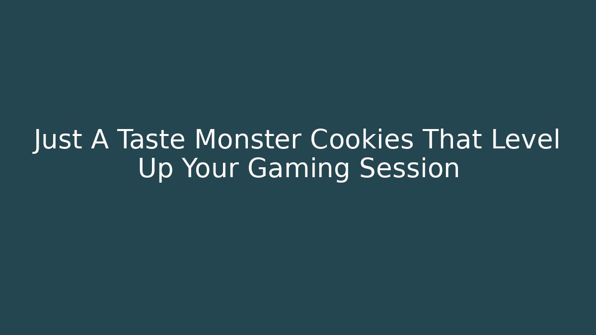 Just A Taste Monster Cookies That Level Up Your Gaming Session