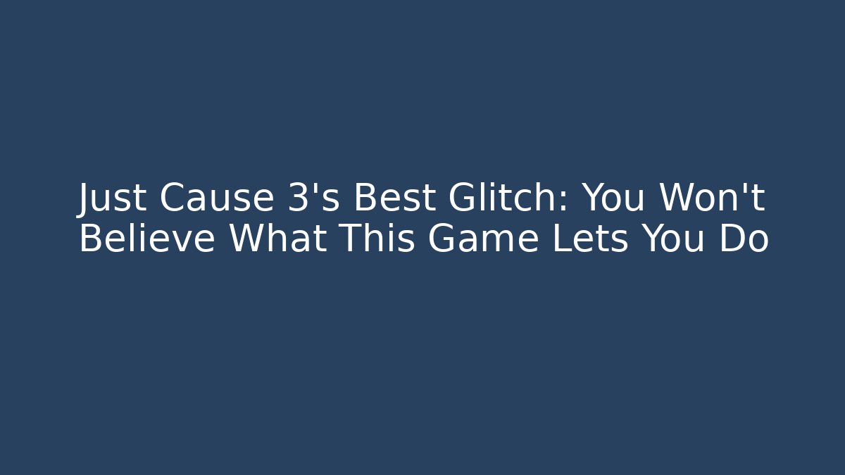 Just Cause 3's Best Glitch: You Won't Believe What This Game Lets You Do