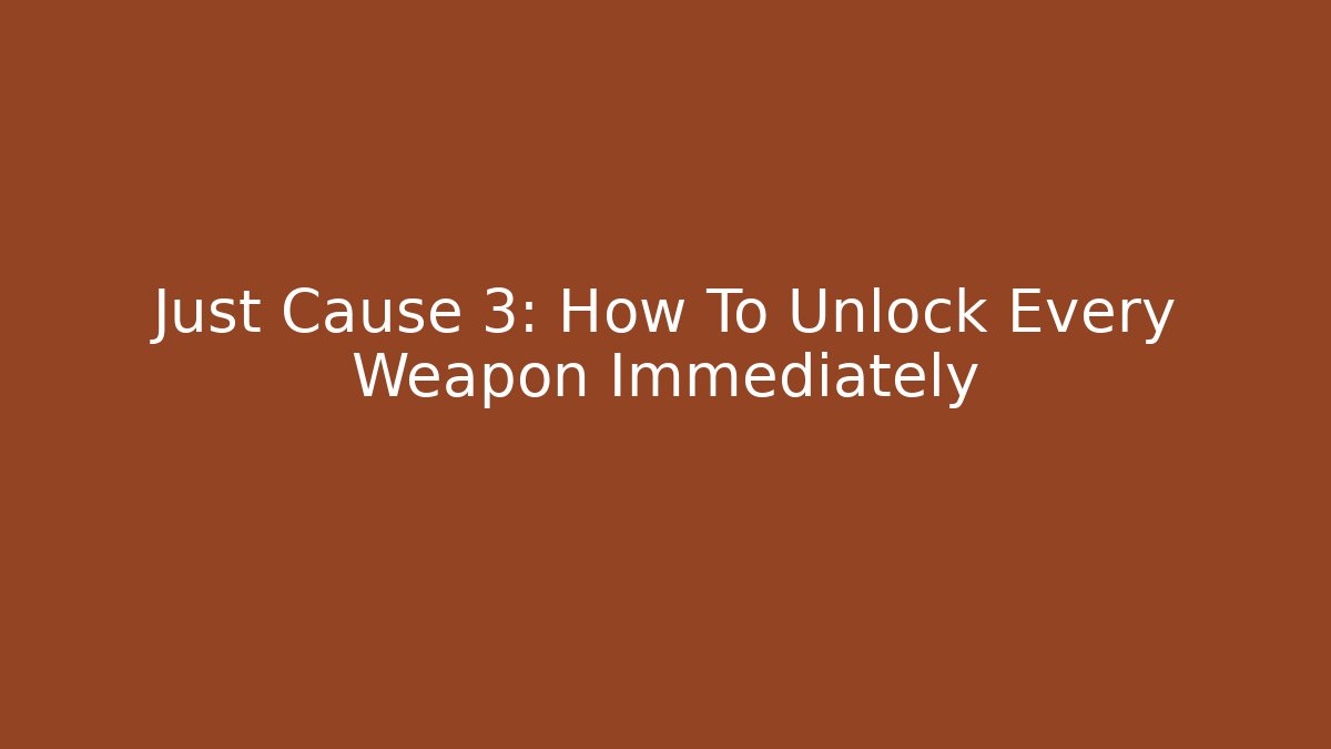 Just Cause 3: How To Unlock Every Weapon Immediately - Create More Assets