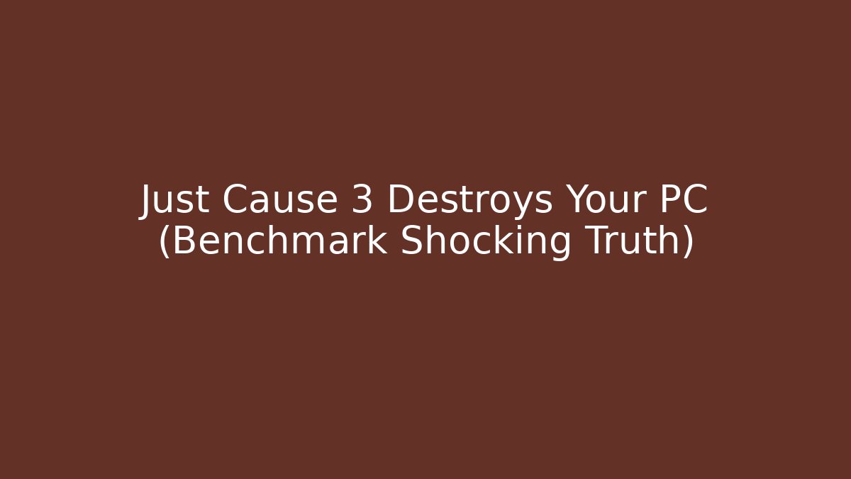 Just Cause 3 Destroys Your PC (Benchmark Shocking Truth) - Create More Assets