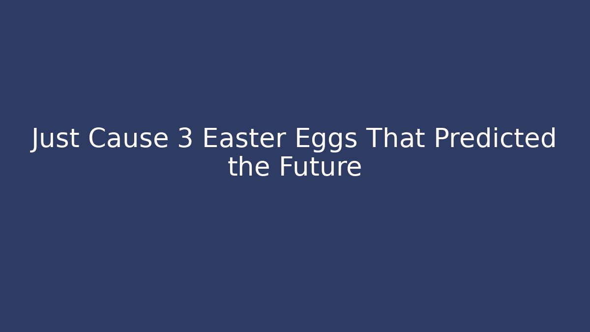 Just Cause 3 Easter Eggs That Predicted the Future