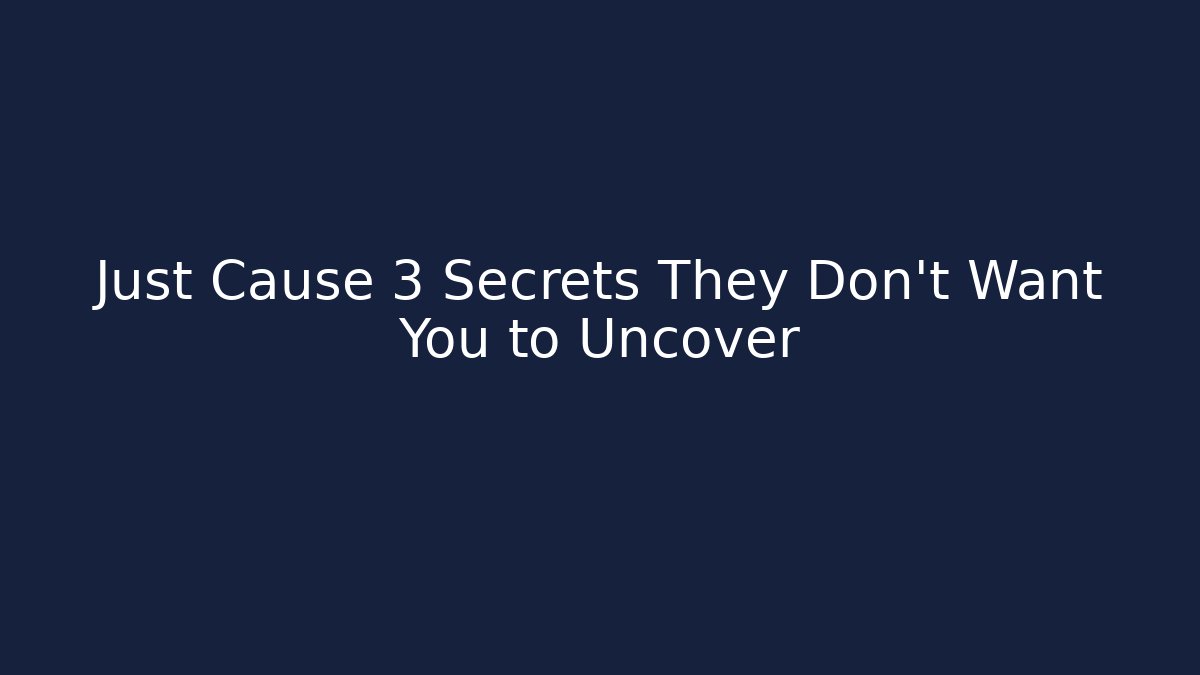 Just Cause 3 Secrets They Don’t Want You to Uncover
