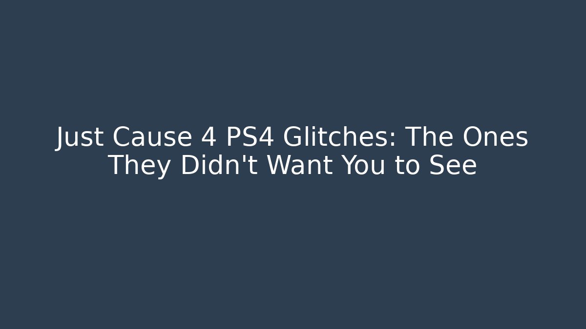 Just Cause 4 PS4 Glitches: The Ones They Didn't Want You to See