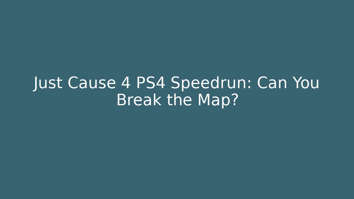 Just Cause 4 PS4 Speedrun: Can You Break the Map?