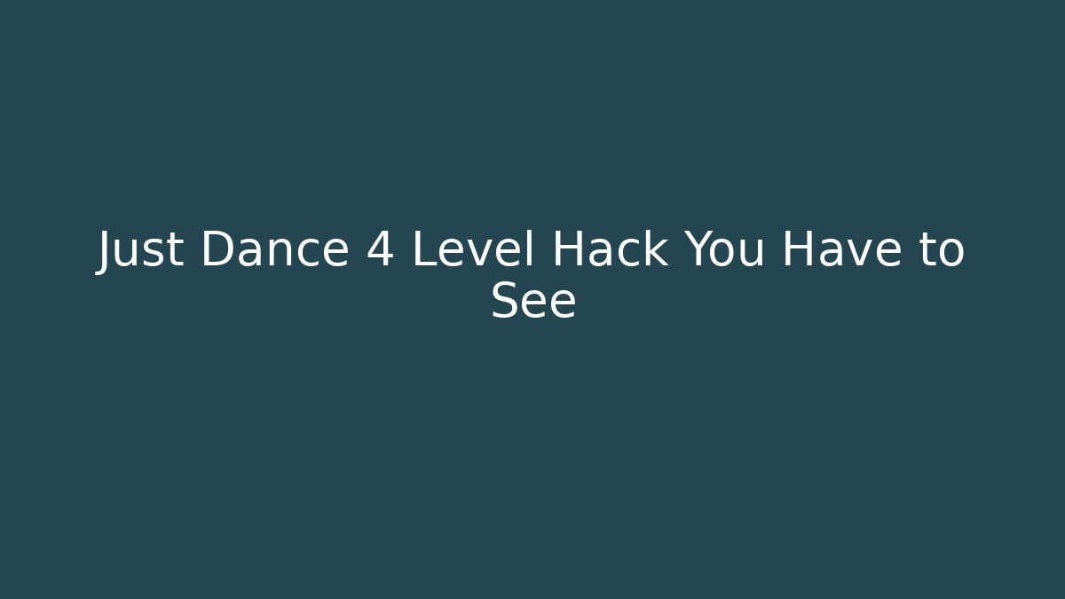 Just Dance 4 Level Hack You Have to See