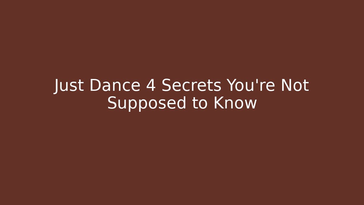 Just Dance 4 Secrets You're Not Supposed to Know